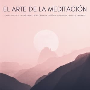 El Arte De La Meditación: Cierra Tus Ojos Y Conéctate Contigo Mismo A Través De Sonidos De Cuencos Tibetanos - Música de Meditación