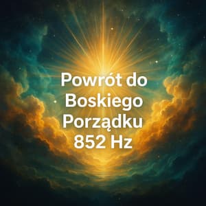 Powrót do Boskiego Porządku 852 Hz - Strefa Uzdrawiania