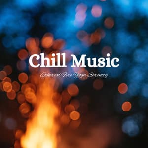 Chill Music: Ethereal Fire Yoga Serenity - Shining Blaze Fire Sounds