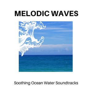 Melodic Waves - Soothing Ocean Water Soundtracks - Calm Music