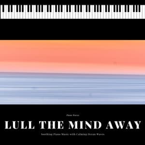 Lull the Mind Away: Soothing Piano Music with Calming Ocean Waves - Piano Waves