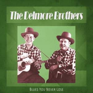 Blues You Never Lose - The Delmore Brothers