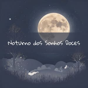 Noturno dos Sonhos Doces: Canções de Lua para Pequeninos - Calma Sono do Bebê