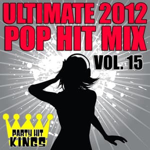 Ultimate 2012 Pop Hit Mix, Vol. 15 - Party Hit Kings