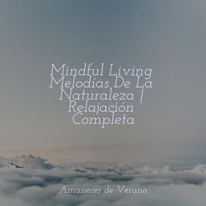 Mindful Living Melodías De La Naturaleza | Relajación Completa - Study Music & Sounds