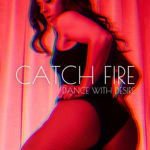 Catch Fire, Dance with Desire - Dirty Sexy Times