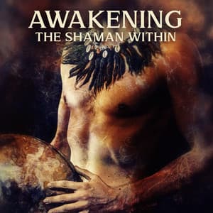 Awakening the Shaman Within: Sacred Meditation, Chakra Balancing, Deep Ritual Chants, Kundalini Energy, Inner Harmony - Shamanic Drumming