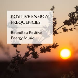 Positive Energy Frequencies: Boundless Positive Energy Music - Calm Nerves