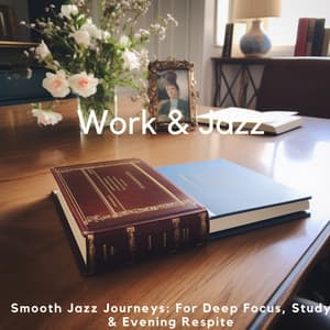 Smooth Jazz Journeys: For Deep Focus, Study & Evening Respite - Work & Jazz