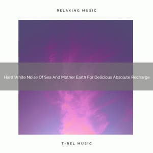 Hard White Noise Of Sea And Mother Earth For Delicious Absolute Recharge - Dreamy White Noise