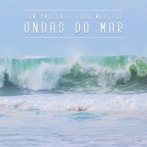 Som Ambiente para Meditar: Ondas do Mar - Meditação Música Ambiente