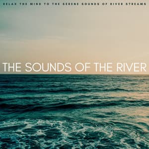 The Sounds Of The River: Relax The Mind To The Serene Sounds Of River Streams - New Age Sleeping Music