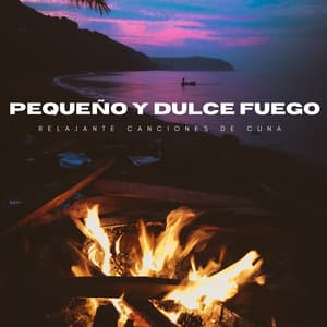 Pequeño Y Dulce Fuego: Relajante Canciones De Cuna - Sonidos de fuego de la naturaleza chisporroteante