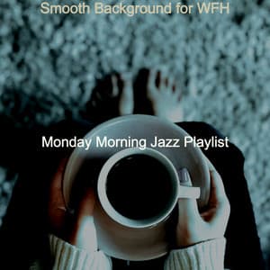 Smooth Background for WFH - Monday Morning Jazz Playlist