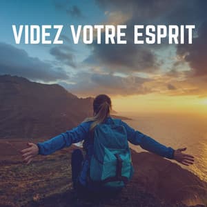 Videz Votre Esprit - Musique Calme et Relaxation