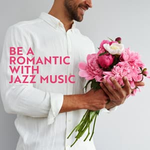 Be a Romantic with Jazz Music: Romantic Evening, Candlelight Dinner, Date Night Jazz - Romantic Piano Music
