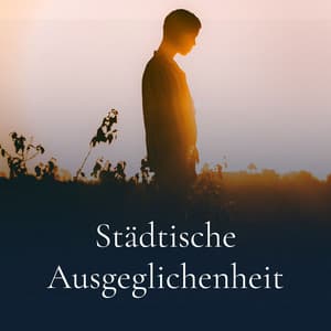 Städtische Ausgeglichenheit - Entspannungsmusik Oase