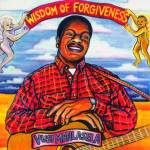 Wisdom Of Forgiveness - Vusi Mahlasela