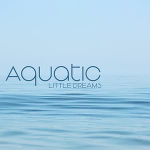 Aquatic Little Dreams: Calm Nature Lullabies Collection - Hypnosis Nature Sounds Universe