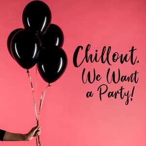 Chillout, We Want a Party! - Best 2019 Beach Party Chill Out Music Selection, Happy Dance Beats, Electronic Melodies - Dance Hits 2015