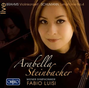 Brahms: Violin Concerto in D Major, Op. 77 - Schumann: Symphony No. 4 in D Minor, Op. 120 - Arabella Steinbacher