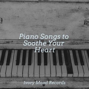 Piano Songs to Soothe Your Heart - Ivory Mood