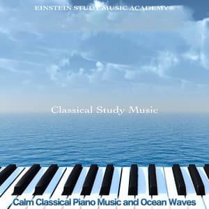 Classical Study Music: Calm Classical Piano Music and Ocean Waves For Studying and Concentration - Einstein Study Music Academy