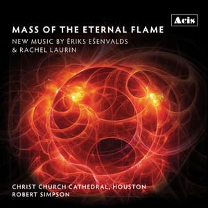 Mass of the Eternal Flame: New Music by Ēriks Ešenvalds & Rachel Laurin - Ēriks Ešenvalds