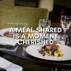 A Meal Shared Is a Moment Cherished - Weekend Dinner Jazz