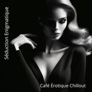 Séduction Enigmatique: Café Érotique Chillout - Erotique Chillout Musique Café