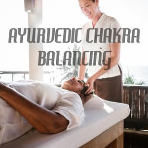 Ayurvedic Chakra Balancing: Healing Music for Massage and Spa Tretments - Ayurveda