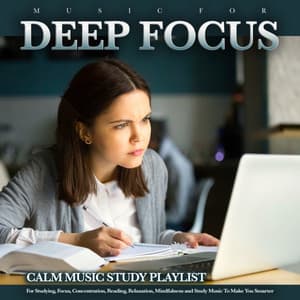 Music For Deep Focus: Calm Music Study Playlist For Studying, Focus, Concentration, Reading, Relaxation, Mindfulness and Study Music To Make You Smarter - Focus