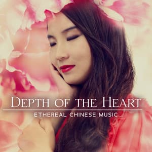 Depth of the Heart: Beautiful Ethereal Chinese Instrumental Music for Emotional Healing, Touch Your Heart and Bring Your Soul to Higher Level - Asian Flute Music Oasis