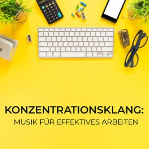 Konzentrationsklang: Musik für effektives Arbeiten - Konzentrationsmusik für die Arbeit