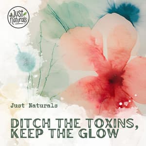 Ditch the Toxins, Keep the Glow - Just Naturals