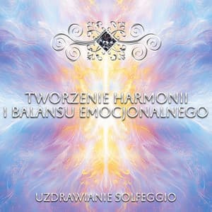 Tworzenie Harmonii i Balansu Emocjonalnego - Uzdrawianie Solfeggio