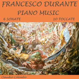 Francesco Durante: Piano Music, 6 Sonate & 10 Toccate - Francesco Durante