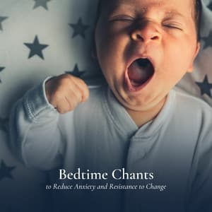 Bedtime Chants to Reduce Anxiety and Resistance to Change - Newborn Baby Song Academy