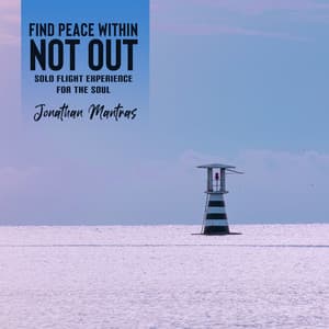 Find Peace Within, Not Out: Solo Flight Experience for the Soul, Zen Meditation Garden, Sublime Place, Body Harmonization Rituals, Chakra Sanctuary Opening, New Dawn - Jonathan Mantras