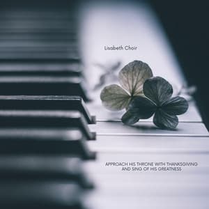 Approach His Throne with Thanksgiving and Sing of His Greatness - Lisabeth Choir