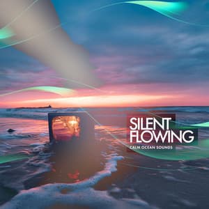 Silent Flowing - Calm Ocean Sounds
