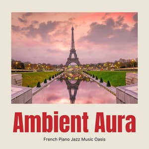 Ambient Aura: Ambient Jazz - French Piano Jazz Music Oasis