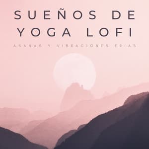 Sueños De Yoga Lofi: Asanas Y Vibraciones Frías - Trabajar en casa Lofi