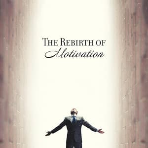 The Rebirth of Motivation: Upbeat Guitar Music for Finding Driving Force, Making Right Decisions and Achieving What You Want - Motivation Songs Academy