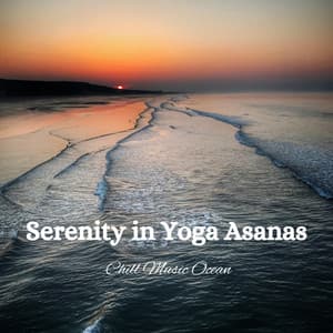 Serenity in Yoga Asanas: Chill Music Ocean - Sea of Waves