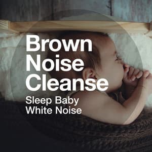 Brown Noise Cleanse - Sleep Baby White Noise