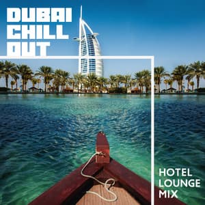 Dubai Chill Out Hotel Lounge Mix: Arabic Chillout Music - Chill You Out Festival