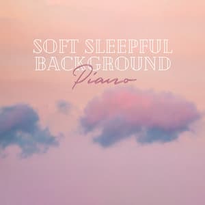 Soft Sleepful Background: Piano - Easy Listening Relaxation Piano Radio