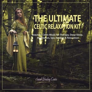 The Ultimate Celtic Relaxation Kit: Beautiful Celtic Music for Therapy, Deep Sleep, Meditation, Spa, Healing & Relaxation - Sound Healing Center