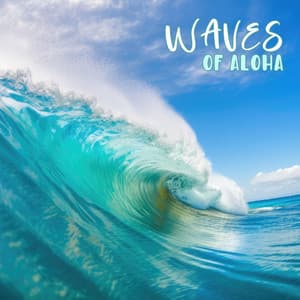 Waves of Aloha: Hawaiian Relaxation, Soothing Ocean Waves - Relaxation Ocean Waves Academy